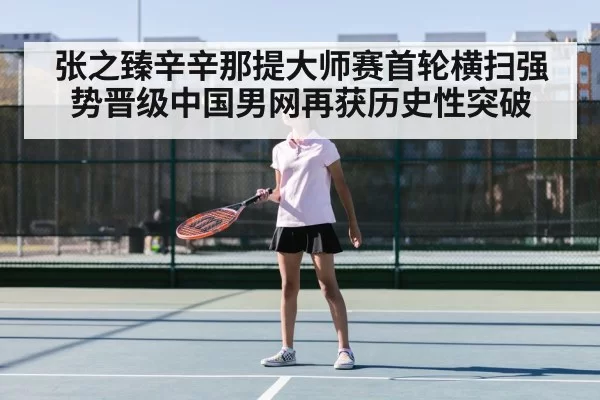 张之臻辛辛那提大师赛首轮横扫强势晋级中国男网再获历史性突破